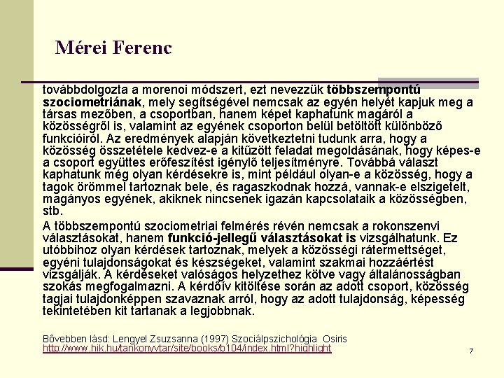 Mérei Ferenc továbbdolgozta a morenoi módszert, ezt nevezzük többszempontú szociometriának, mely segítségével nemcsak az