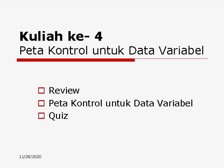 Kuliah ke- 4 Peta Kontrol untuk Data Variabel o Review o Peta Kontrol untuk