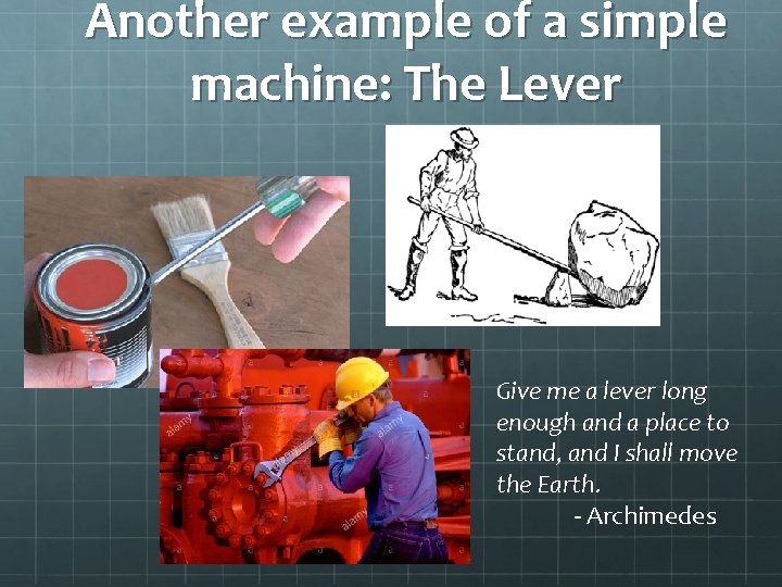 Another example of a simple machine: The Lever Give me a lever long enough