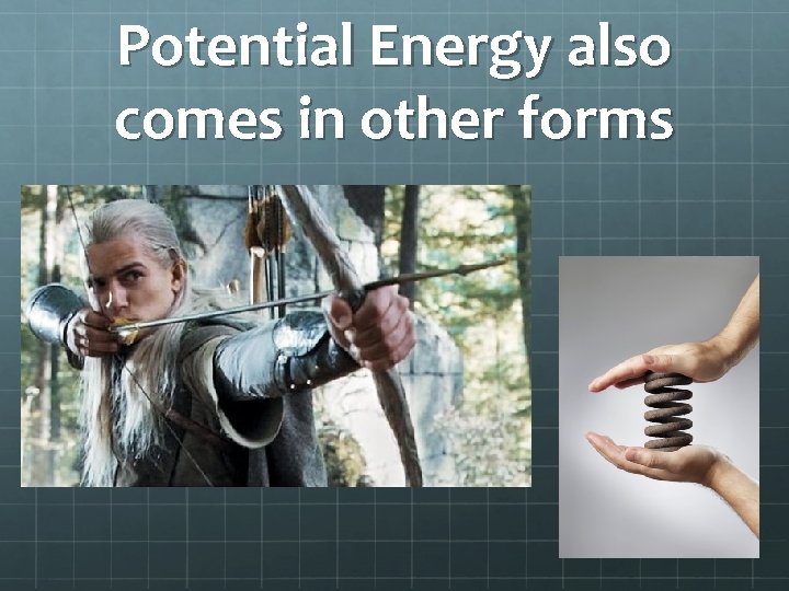 Potential Energy also comes in other forms 