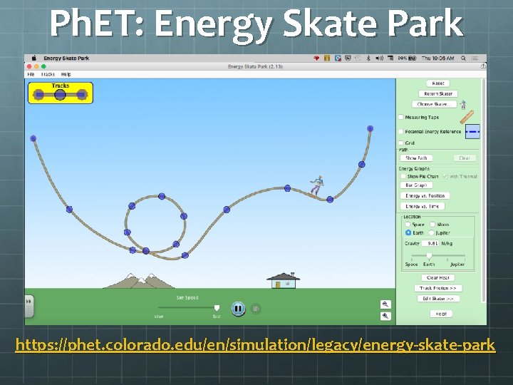 Ph. ET: Energy Skate Park https: //phet. colorado. edu/en/simulation/legacy/energy-skate-park 