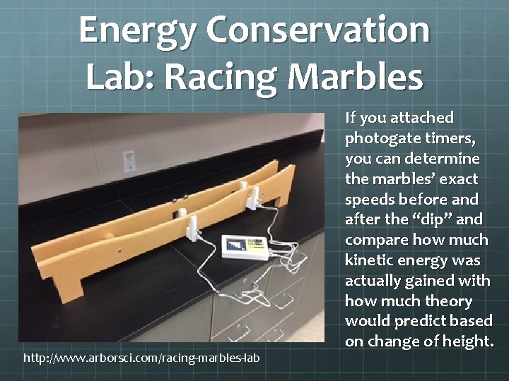 Energy Conservation Lab: Racing Marbles http: //www. arborsci. com/racing-marbles-lab If you attached photogate timers,