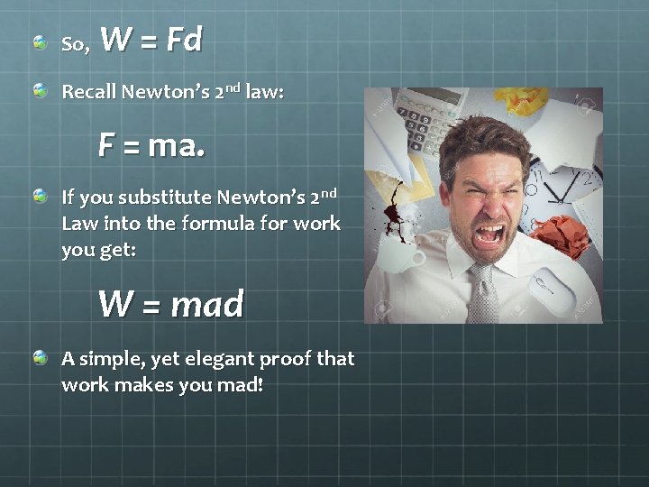 So, W = Fd Recall Newton’s 2 nd law: F = ma. If you