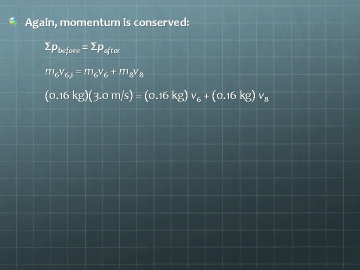 Again, momentum is conserved: Σpbefore = Σpafter m 6 v 6, i = m