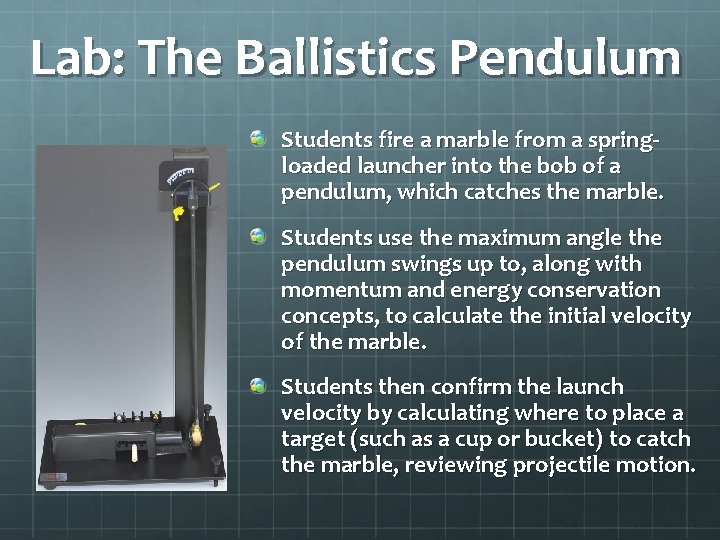 Lab: The Ballistics Pendulum Students fire a marble from a springloaded launcher into the