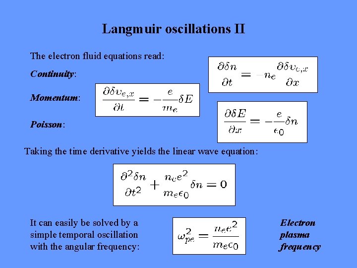 Langmuir oscillations II The electron fluid equations read: Continuity: Momentum: Poisson: Taking the time