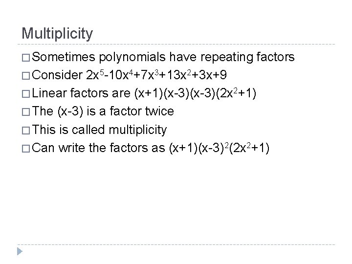 Multiplicity � Sometimes polynomials have repeating factors � Consider 2 x 5 -10 x