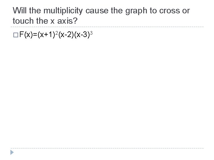 Will the multiplicity cause the graph to cross or touch the x axis? �