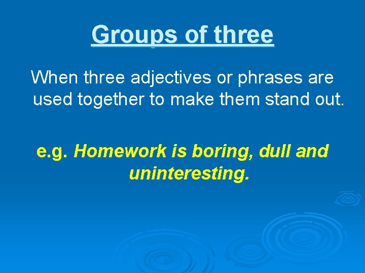 Groups of three When three adjectives or phrases are used together to make them