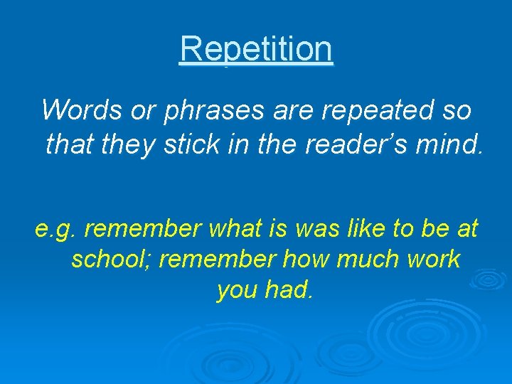 Repetition Words or phrases are repeated so that they stick in the reader’s mind.