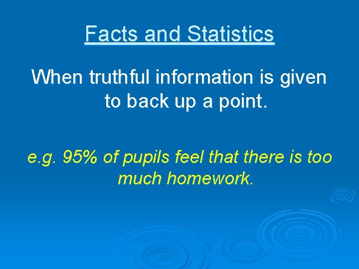 Facts and Statistics When truthful information is given to back up a point. e.