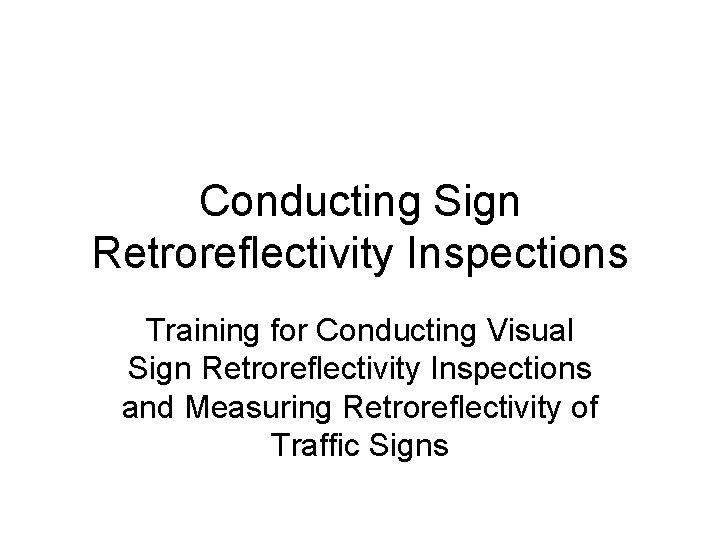 Conducting Sign Retroreflectivity Inspections Training for Conducting Visual Sign Retroreflectivity Inspections and Measuring Retroreflectivity