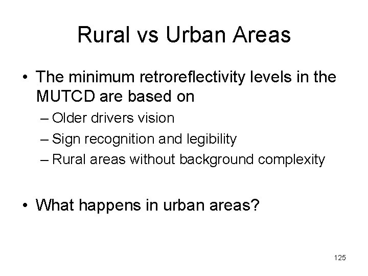 Rural vs Urban Areas • The minimum retroreflectivity levels in the MUTCD are based