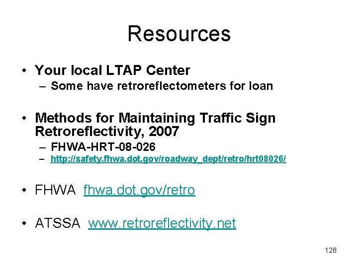 Resources • Your local LTAP Center – Some have retroreflectometers for loan • Methods