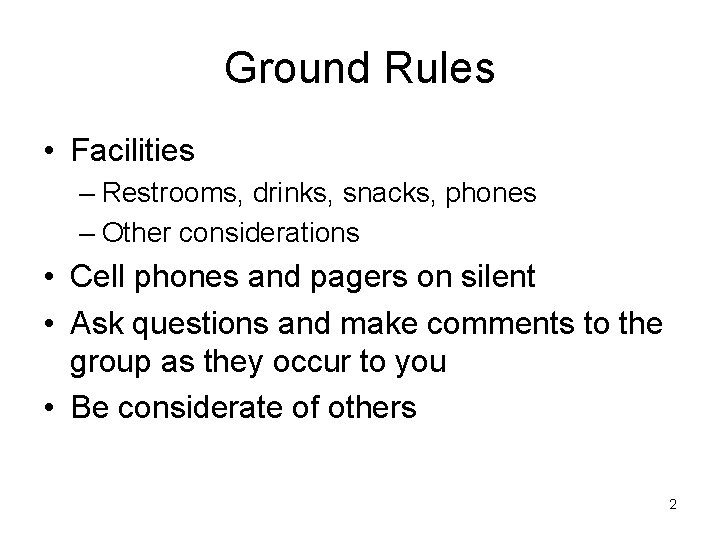 Ground Rules • Facilities – Restrooms, drinks, snacks, phones – Other considerations • Cell Ground Rules • Facilities – Restrooms, drinks, snacks, phones – Other considerations • Cell
