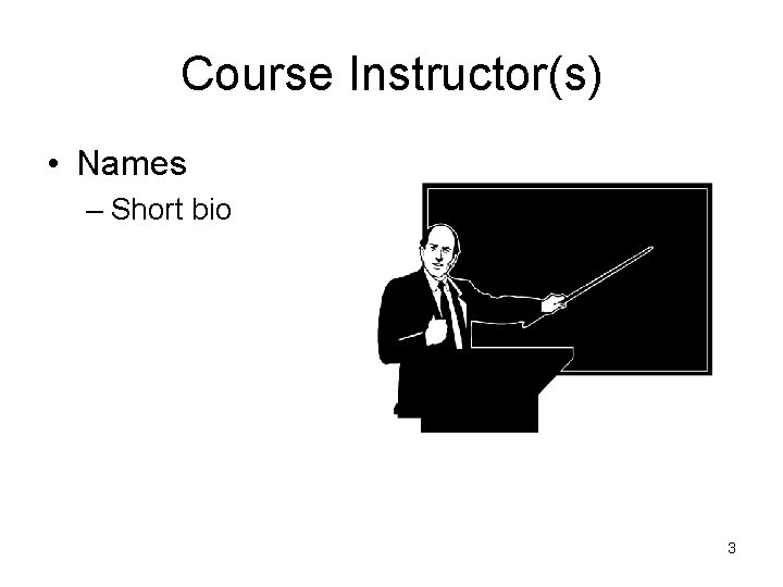 Course Instructor(s) • Names – Short bio 3 