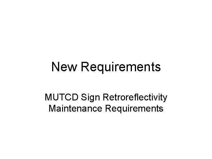 New Requirements MUTCD Sign Retroreflectivity Maintenance Requirements 