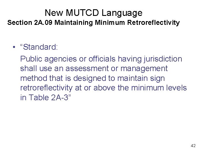 New MUTCD Language Section 2 A. 09 Maintaining Minimum Retroreflectivity • “Standard: Public agencies