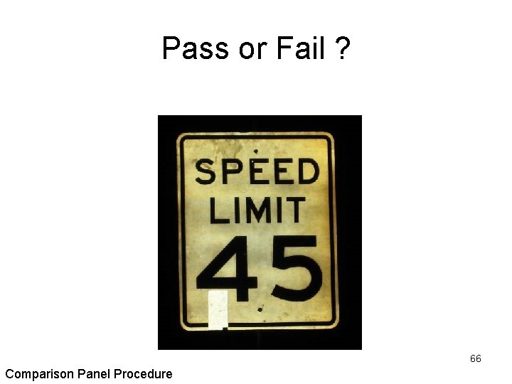 Pass or Fail ? 66 Comparison Panel Procedure Pass or Fail ? 66 Comparison Panel Procedure