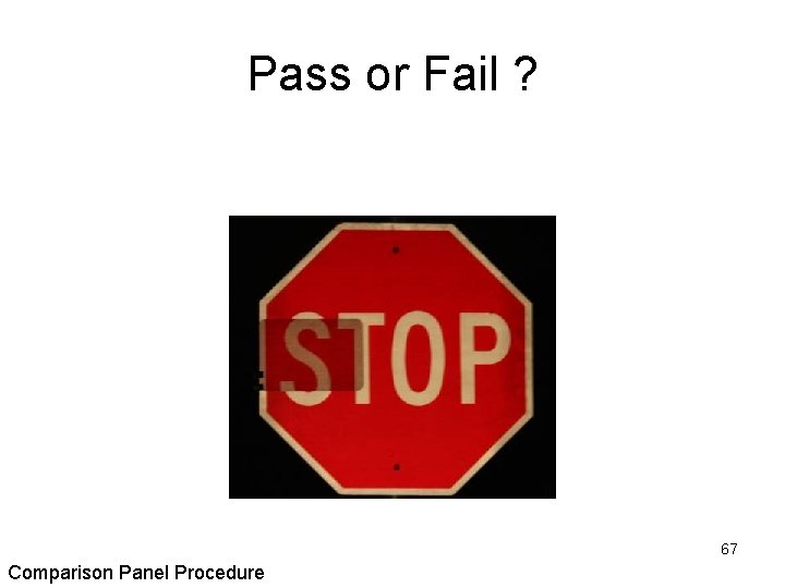 Pass or Fail ? 67 Comparison Panel Procedure 