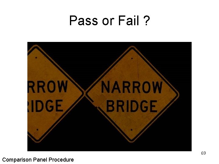 Pass or Fail ? 69 Comparison Panel Procedure 