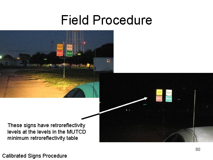 Field Procedure These signs have retroreflectivity levels at the levels in the MUTCD minimum Field Procedure These signs have retroreflectivity levels at the levels in the MUTCD minimum