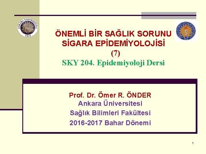 ÖNEMLİ BİR SAĞLIK SORUNU SİGARA EPİDEMİYOLOJİSİ (7) SKY 204. Epidemiyoloji Dersi Prof. Dr. Ömer