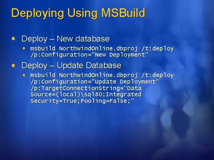 Deploying Using MSBuild Deploy – New database msbuild Northwind. Online. dbproj /t: deploy /p: