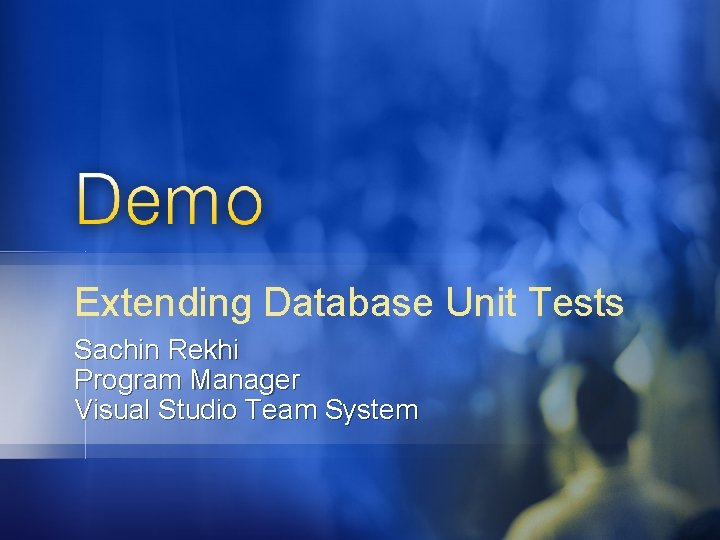 Extending Database Unit Tests Sachin Rekhi Program Manager Visual Studio Team System 