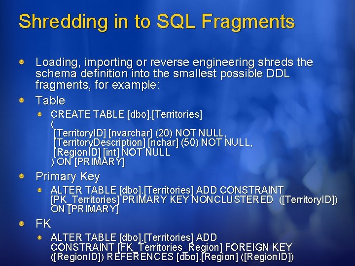 Shredding in to SQL Fragments Loading, importing or reverse engineering shreds the schema definition