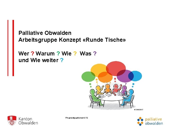 Palliative Obwalden Arbeitsgruppe Konzept «Runde Tische» Wer ? Warum ? Wie ? Was ?