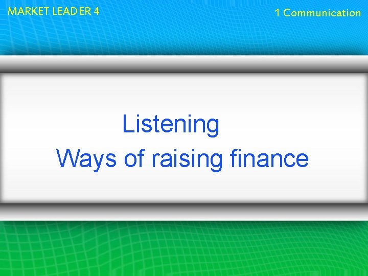 MARKET LEADER 4 1 Communication Listening Ways of raising finance 