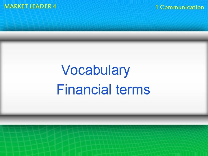 MARKET LEADER 4 Vocabulary Financial terms 1 Communication 