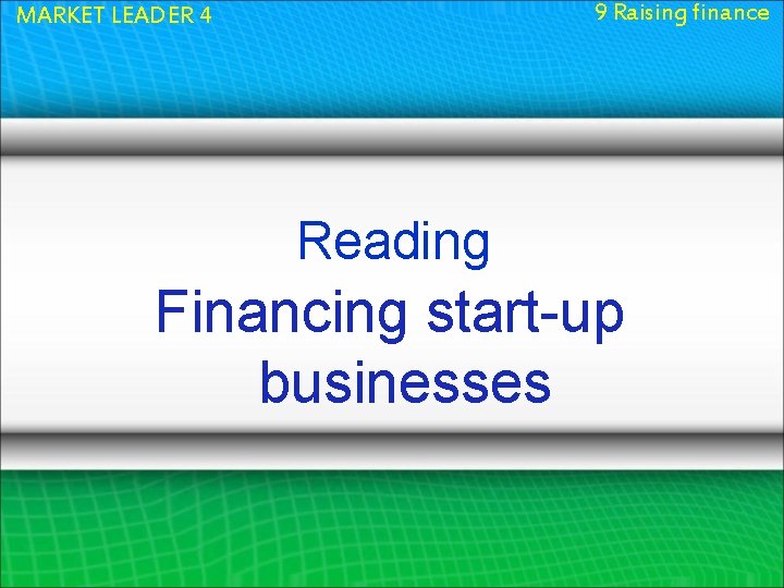 9 Raising finance MARKET LEADER 4 Reading Financing start-up businesses 