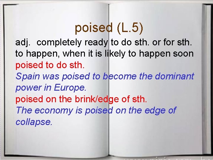 poised (L. 5) adj. completely ready to do sth. or for sth. to happen,