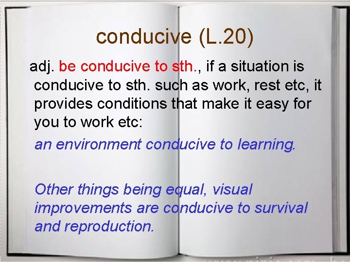 conducive (L. 20) adj. be conducive to sth. , if a situation is conducive