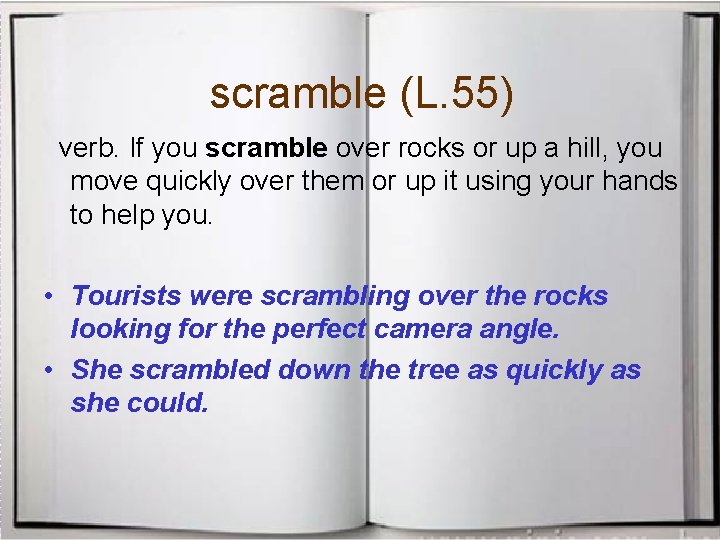 scramble (L. 55) verb. If you scramble over rocks or up a hill, you