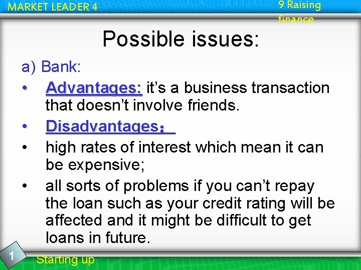 9 Raising finance MARKET LEADER 4 Possible issues: a) Bank: • Advantages: it’s a