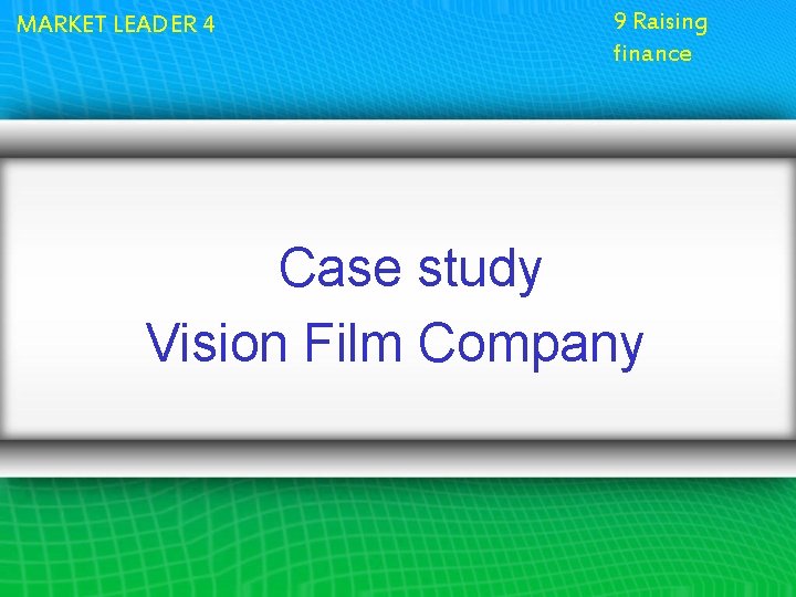 MARKET LEADER 4 9 Raising finance Case study Vision Film Company 