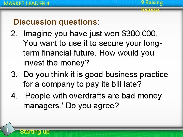 MARKET LEADER 4 9 Raising finance Discussion questions: 2. Imagine you have just won