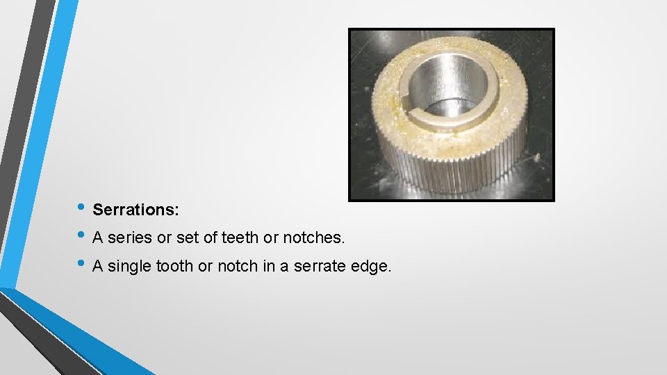 • Serrations: • A series or set of teeth or notches. • A