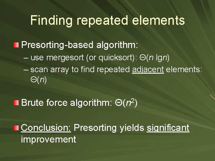 Finding repeated elements Presorting-based algorithm: – use mergesort (or quicksort): Θ(n lgn) – scan