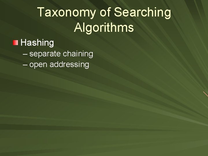 Taxonomy of Searching Algorithms Hashing – separate chaining – open addressing 