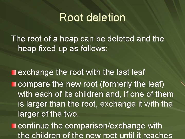 Root deletion The root of a heap can be deleted and the heap fixed