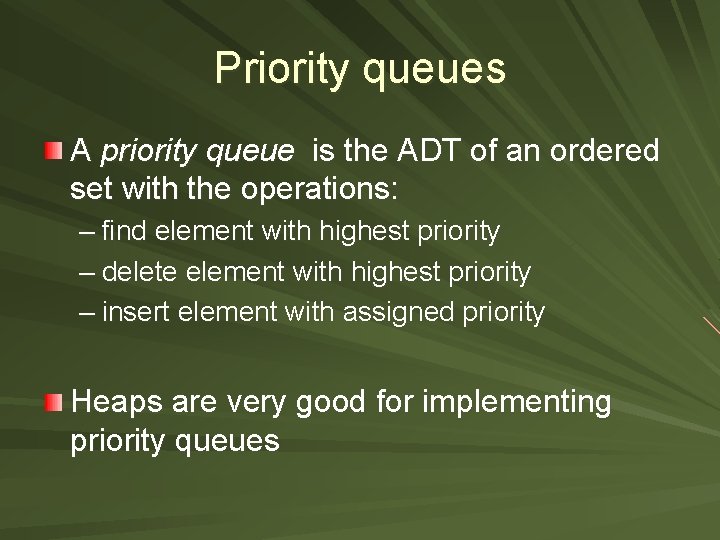 Priority queues A priority queue is the ADT of an ordered set with the