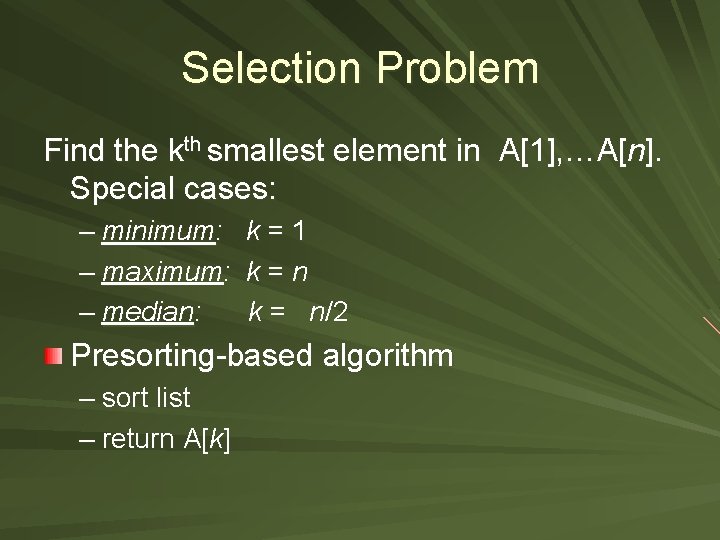 Selection Problem Find the kth smallest element in A[1], …A[n]. Special cases: – minimum: