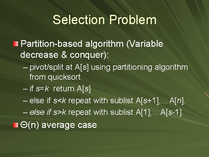 Selection Problem Partition-based algorithm (Variable decrease & conquer): – pivot/split at A[s] using partitioning