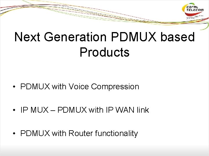 Next Generation PDMUX based Products • PDMUX with Voice Compression • IP MUX –