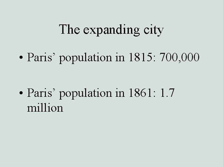 The expanding city • Paris’ population in 1815: 700, 000 • Paris’ population in