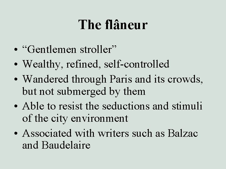 The flâneur • “Gentlemen stroller” • Wealthy, refined, self-controlled • Wandered through Paris and